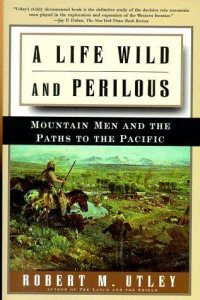 A Life Wild and Perilous by Robert M. Utley — book cover