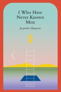 I Who Have Never Known Men by Jacqueline Harpman — book cover